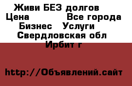 Живи БЕЗ долгов ! › Цена ­ 1 000 - Все города Бизнес » Услуги   . Свердловская обл.,Ирбит г.